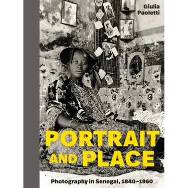 Portrait and Place: Photography in Senegal, 1840-1960