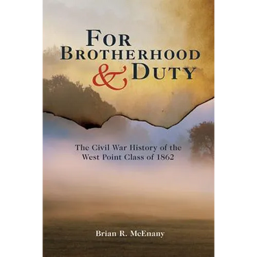 For Brotherhood and Duty: The Civil War History of the West Point Class of 1862