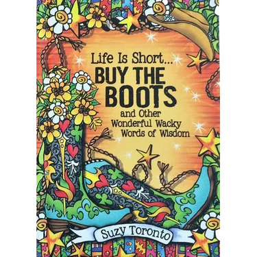 Life Is Short... Buy the Boots and Other Wonderful Wacky Words of Wisdom