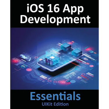 iOS 16 App Development Essentials - UIKit Edition: Learn to Develop iOS 16 Apps with Xcode 14 and Swift