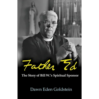 Father Ed: The Story of Bill W.'s Spiritual Sponsor