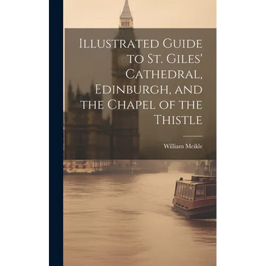 Illustrated Guide to St. Giles' Cathedral, Edinburgh, and the Chapel of the Thistle