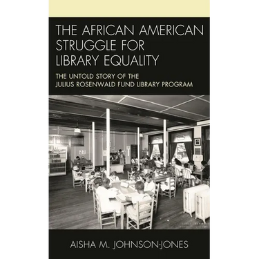 The African American Struggle for Library Equality: The Untold Story of the Julius Rosenwald Fund Library Program