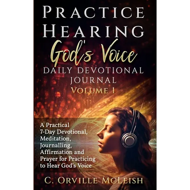Practice Hearing God's Voice Daily Devotional Journal: A Practical 7-Day Devotional, Meditation, Journalling, Affirmation, and Prayer for Knowing God'