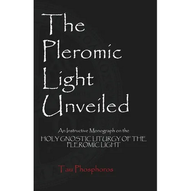 The Pleromic Light Unveiled: An Instructive Monograph on the Holy Gnostic Liturgy of the Pleromic Light