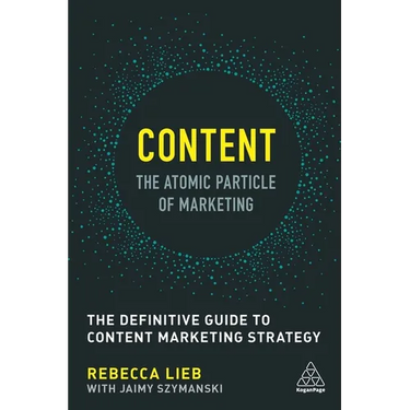 Content - The Atomic Particle of Marketing: The Definitive Guide to Content Marketing Strategy