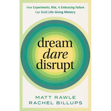 Dream, Dare, Disrupt: How Experiments, Risk, and Embracing Failure Can Build Life-Giving Ministry