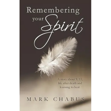 Remembering Your Spirit: A Story about 9/11, Life After Death and Learning to Heal.