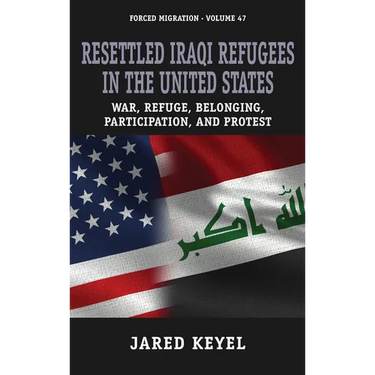 Resettled Iraqi Refugees in the United States: War, Refuge, Belonging, Participation, and Protest