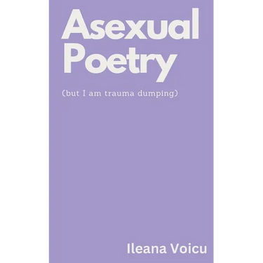 Asexual Poetry (but I am trauma dumping)