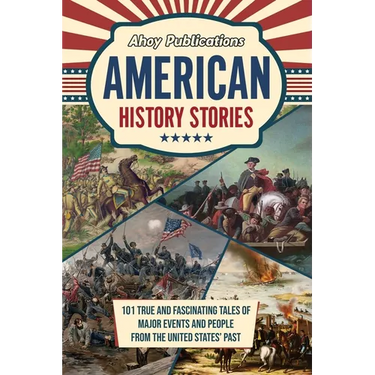 American History Stories: 101 True and Fascinating Tales of Major Events and People from the United States' Past