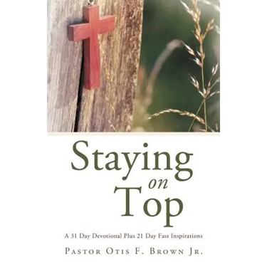 Staying on Top: A 31 Day Devotional Plus 21 Day Fast Inspirations