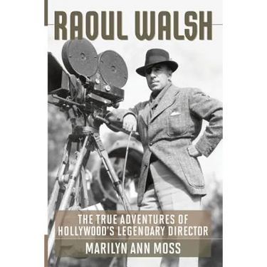 Raoul Walsh: The True Adventures of Hollywood's Legendary Director