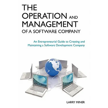 The Operation and Management of a Software Company: An Entrepreneurial Guide to Creating and Maintaining a Software Development Company