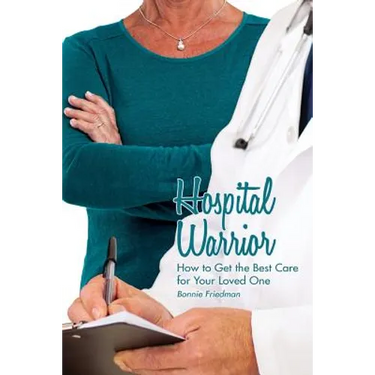 Hospital Warrior: How to Get the Best Care for Your Loved One