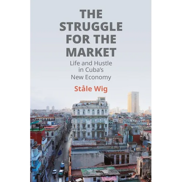 The Struggle for the Market: Life and Hustle in Cuba's New Economy