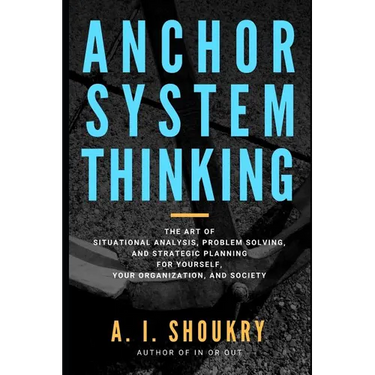Anchor System Thinking: The Art of Situational Analysis, Problem Solving, and Strategic Planning for Yourself, Your Organization, and Society