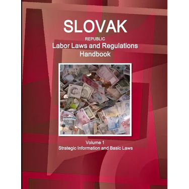 Slovak Republic Labor Laws and Regulations Handbook Volume 1 Strategic Information and Basic Laws