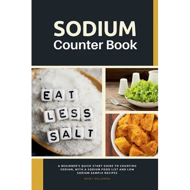 Sodium Counter Book: A Beginner's Quick Start Guide to Counting Sodium, With a Sodium Food List and Low Sodium Sample Recipes