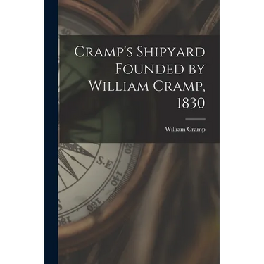 Cramp's Shipyard Founded by William Cramp, 1830