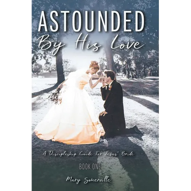 Astounded by His Love a Discipleship Guide for Jesus' Bride
