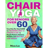 Chair Yoga for Seniors Over 60: Transform Your Health: Boost Strength, Mobility and Balance in 28 Days. Lose Weight in 15 Minutes a Day with our Simpl