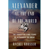 Alexander at the End of the World: The Forgotten Final Years of Alexander the Great