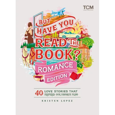 But Have You Read the Book? Romance Edition: 40 Love Stories That Inspired Our Favorite Films