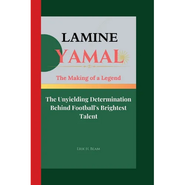 Lamine Yamal: The Making of a Legend- The Unyielding Determination Behind Football's Brightest Talent