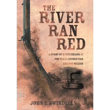 The River Ran Red: A Story of Kentuckians in the Texas Revolution Against México
