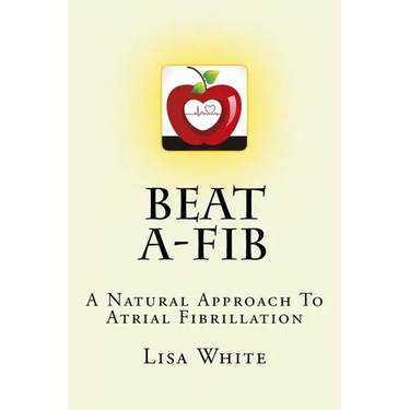 Beat A-Fib: A Natural Approach To Atrial Fibrillation