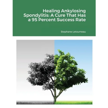 Healing Ankylosing Spondylitis: A Cure That Has a 95 Percent Success Rate