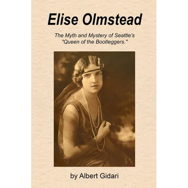 Elise Olmstead: The Myth and Mystery of Seattle's "Queen of the Bootleggers"