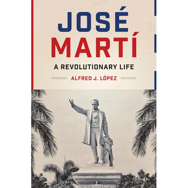 José Martí: A Revolutionary Life