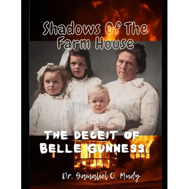 Shadow of The Farm House: The Deceit of Belle Gunness: The Mystery of Belle Gunness, Butcher of Men, Serial Killings of Belle Gunness, Unsolved