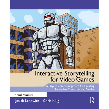 Interactive Storytelling for Video Games: Proven Writing Techniques for Role Playing Games, Online Games, First Person Shooters, and more