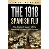 The 1918 Spanish Flu: The Tragic History of the Massive Influenza Outbreak