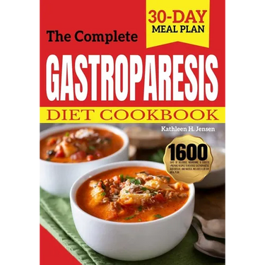 The Complete Gastroparesis Diet Cookbook: 1600 Days of Delicious, Nourishing, & Easy-to-Prepare Recipes to Reverse Gastroparesis, Acid Reflux, and Nau