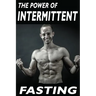The Power Of Intermittent Fasting: Discover Effortless Abs Diet giving you greater Mental toughness, quick Fat Loss and no Cardio, enabling Lean Muscl
