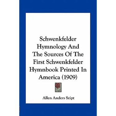 Schwenkfelder Hymnology And The Sources Of The First Schwenkfelder Hymnbook Printed In America (1909)