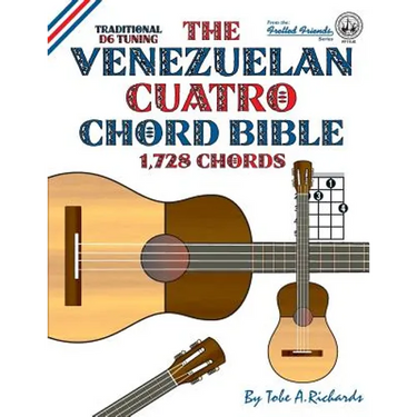 The Venezuelan Cuatro Chord Bible: Traditional D6 Tuning 1,728 Chords