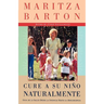 Cure a Su Nino Naturalmente: Guia de la Salud Desde La Infancia Hasta La Adolescencia