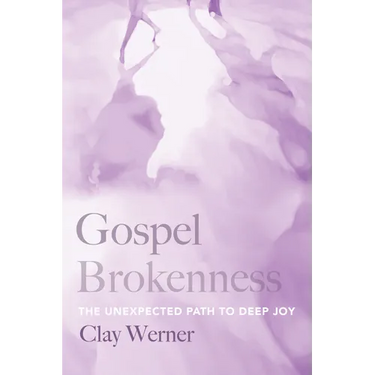 Gospel Brokenness: The Unexpected Path to Deep Joy