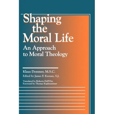 Shaping the Moral Life: An Approach to Moral Theology