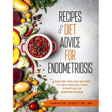 Recipes and Diet Advice for Endometriosis: Over 250 healing recipes to help reduce your symptoms of endometriosis