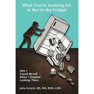 What You're Looking for is Not in the Fridge!: How I Found Myself When I Stopped Looking There