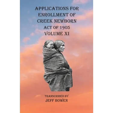 Applications For Enrollment of Creek Newborn Act of 1905 Volume XI