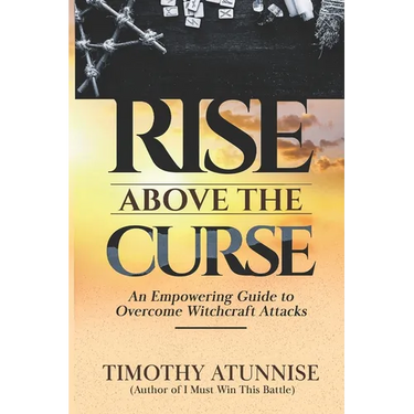Rise Above the Curse: An Empowering Guide to Overcome Witchcraft Attacks