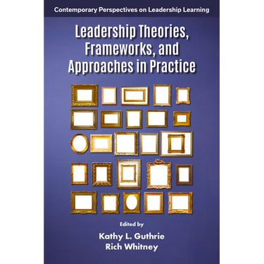 Leadership Theories, Frameworks, and Approaches in Practice