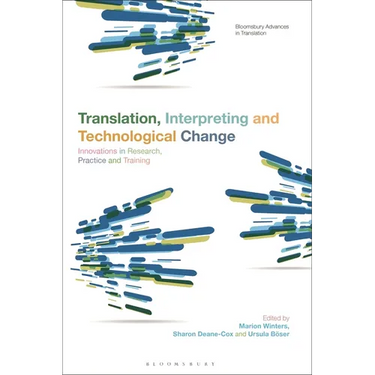 Translation, Interpreting, and Technological Change: Innovations in Research, Practice, and Training